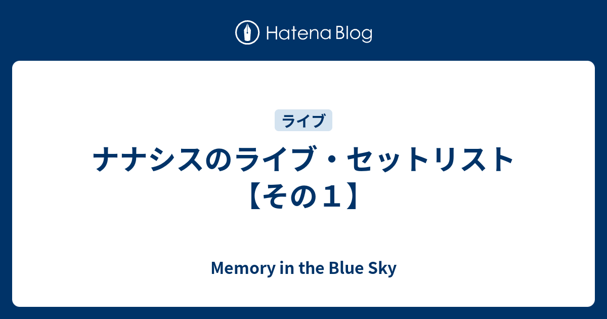 ナナシスのライブ・セットリスト【その１】 - Memory in the Blue Sky