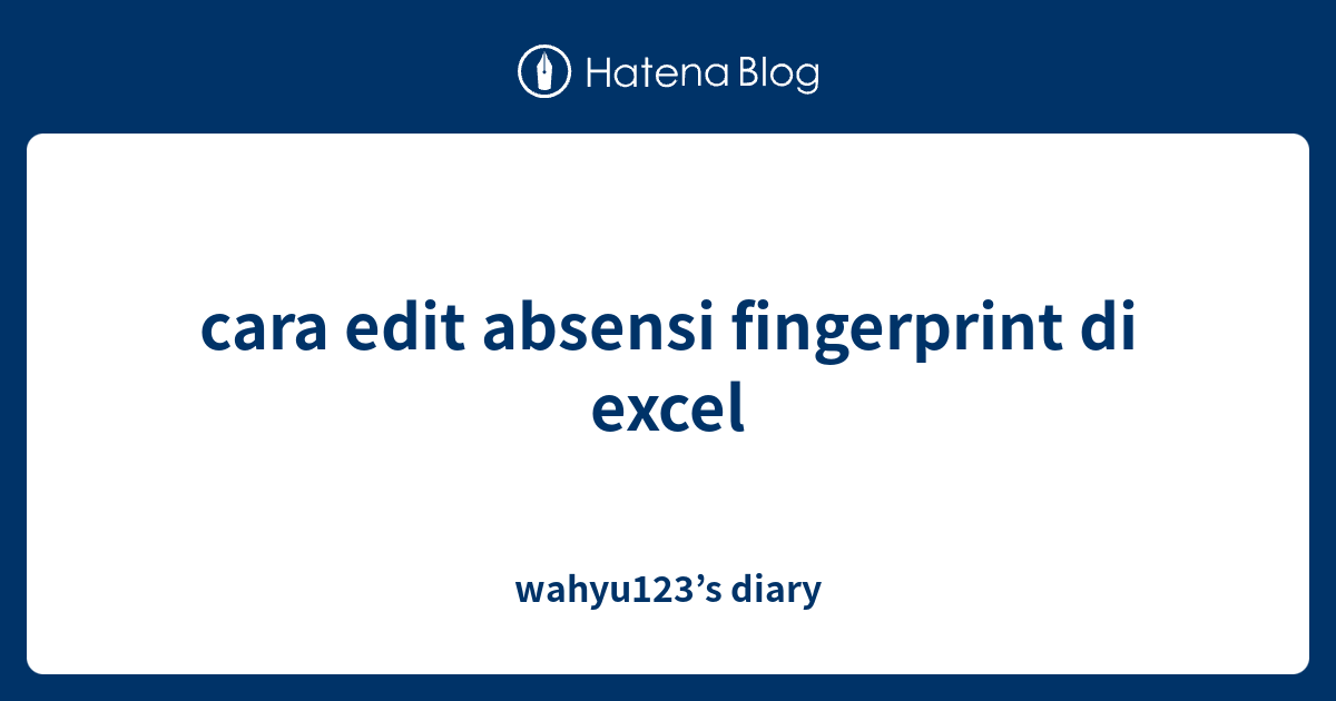 cara edit absensi fingerprint di excel wahyu123’s diary