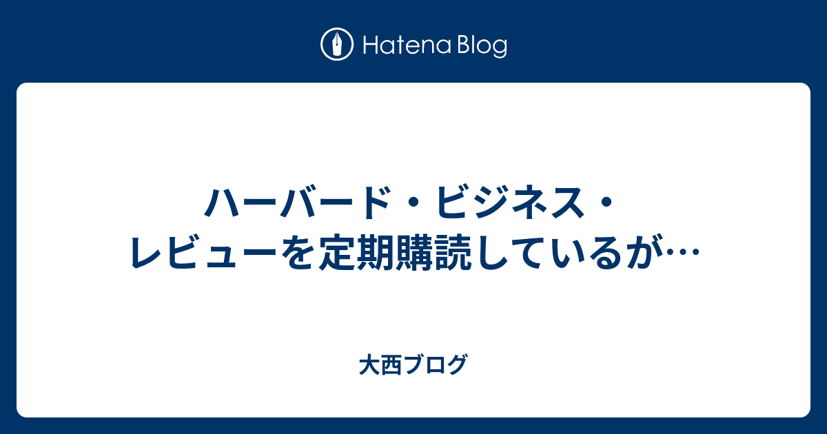 ハーバード・ビジネス・レビューを定期購読しているが… - 大西ブログ