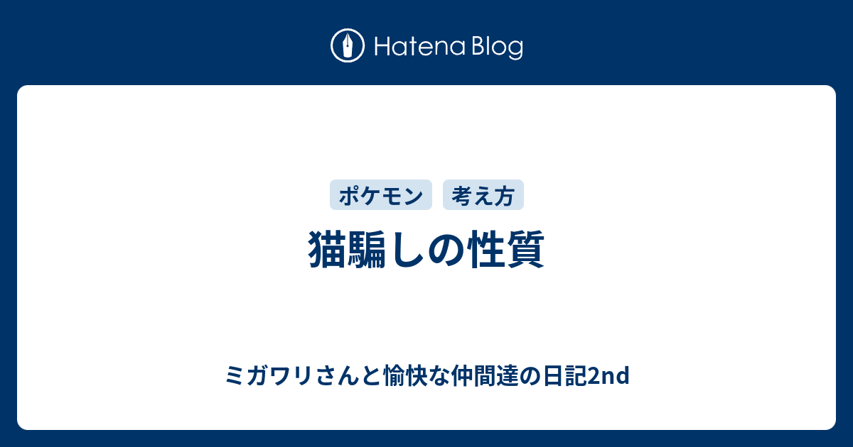 猫騙しの性質 ミガワリさんと愉快な仲間達の日記2nd