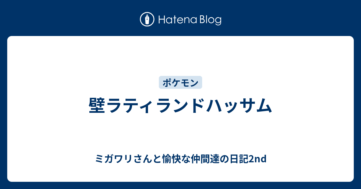 壁ラティランドハッサム ミガワリさんと愉快な仲間達の日記2nd