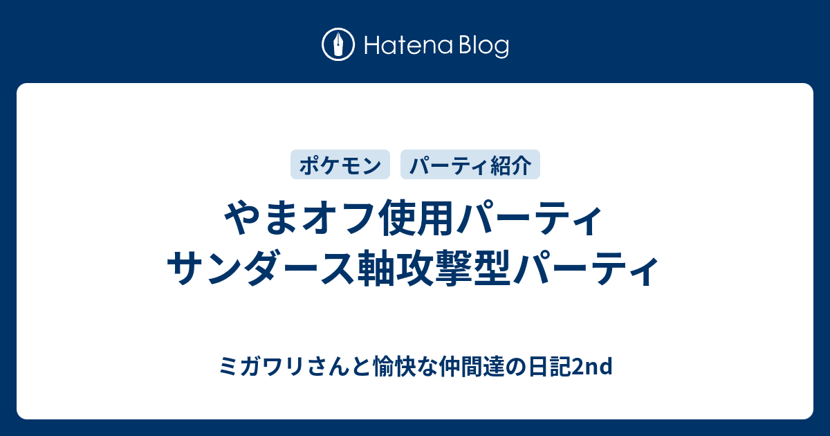 やまオフ使用パーティ サンダース軸攻撃型パーティ ミガワリさんと愉快な仲間達の日記2nd