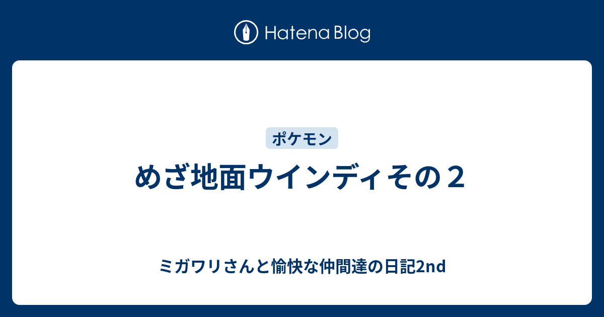 めざ地面ウインディその２ ミガワリさんと愉快な仲間達の日記2nd