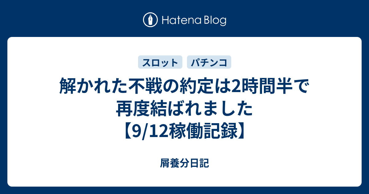 解かれた不戦の約定は2時間半で再度結ばれました 9 12稼働記録 屑養分日記