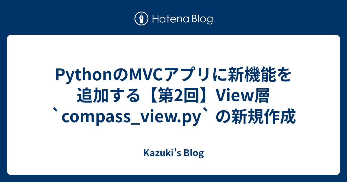 PythonのMVCアプリに新機能を追加する【第2回】View層 `compass_view.py` の新規作成 - Kazuki's Blog