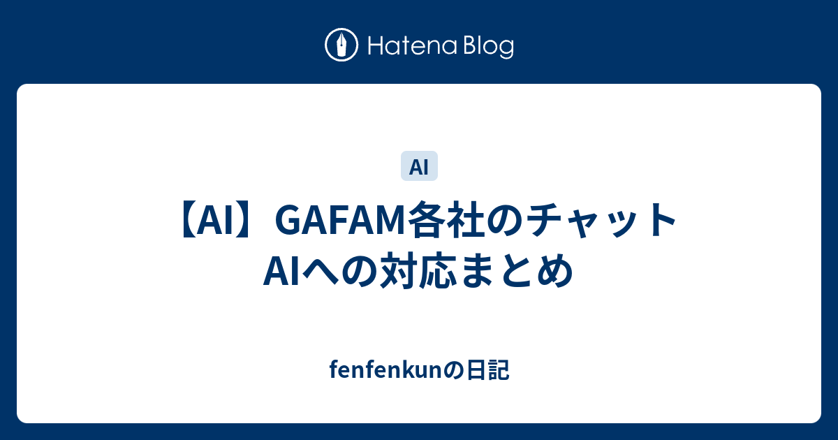 【AI】GAFAM各社のチャットAIへの対応まとめ - fenfenkunの日記