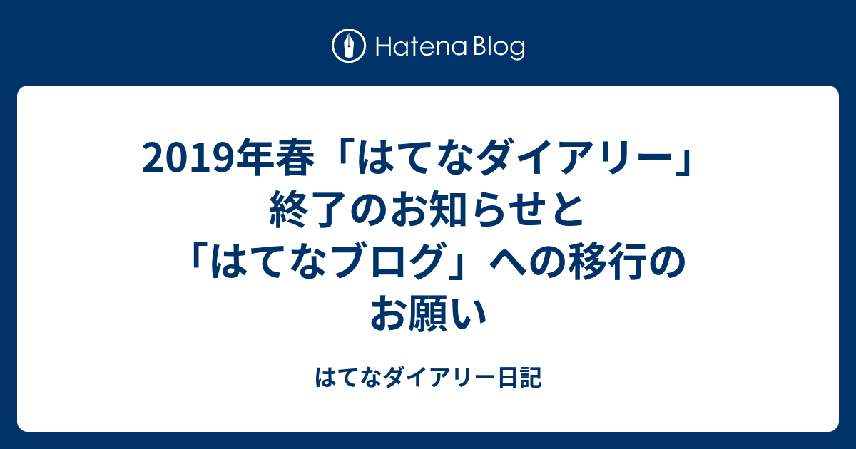 2019年春 はてなダイアリー 終了のお知らせと はてなブログ への移行のお願い はてなダイアリー日記