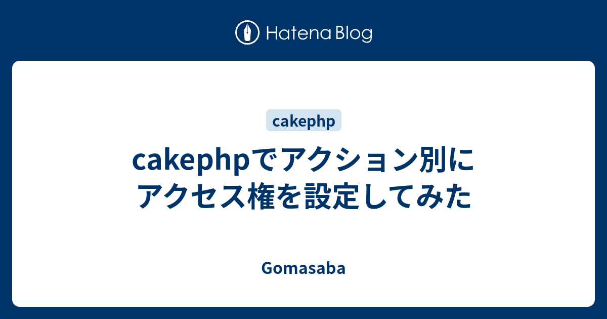 Cakephpでアクション別にアクセス権を設定してみた Gomasaba