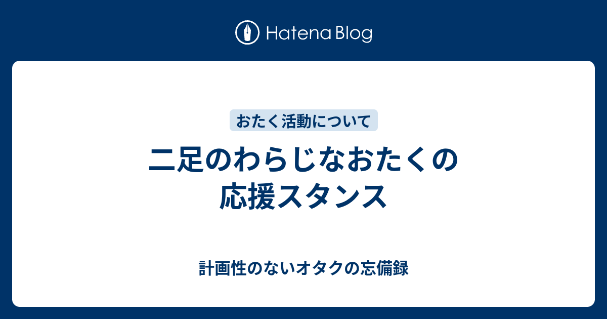 二足のわらじなおたくの応援スタンス 計画性のないオタクの忘備録