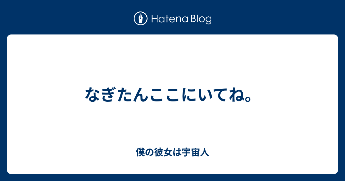 なぎたんここにいてね 僕の彼女は宇宙人