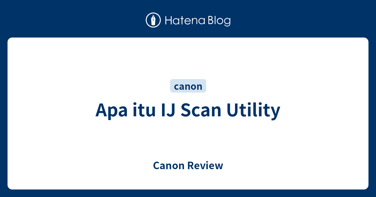 Apa itu IJ Scan Utility Canon Review