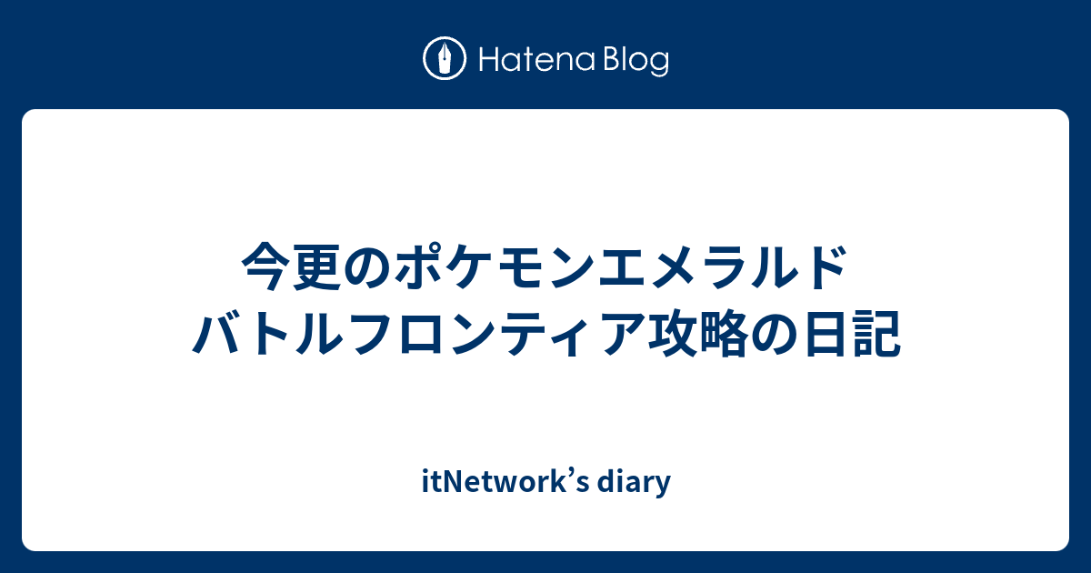 今更のポケモンエメラルド バトルフロンティア攻略の日記 Itnetwork S Diary