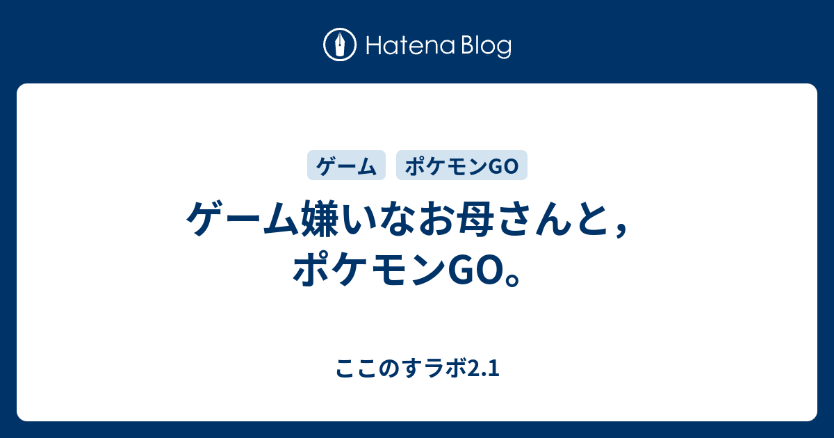 ゲーム嫌いなお母さんと ポケモンgo ここのすラボ2 1