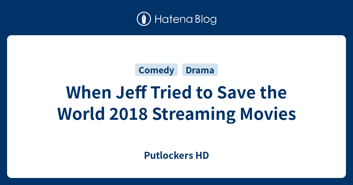 When Jeff Tried to Save the World 2018 Streaming Movies - Putlockers HD