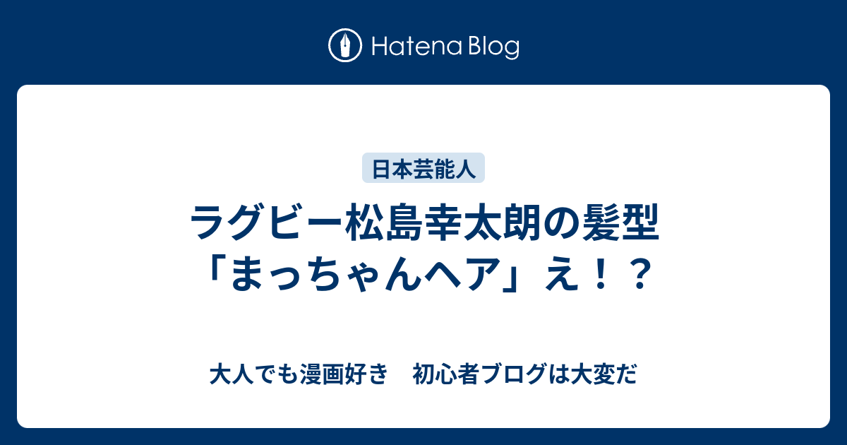 ラグビー松島幸太朗の髪型 まっちゃんヘア え 大人でも漫画好き 初心者ブログは大変だ