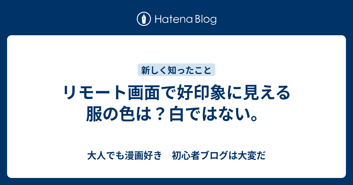 リモート画面で好印象に見える服の色は 白ではない 大人でも漫画好き 初心者ブログは大変だ