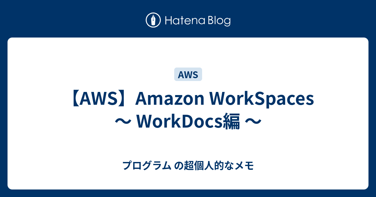 【AWS】Amazon WorkSpaces ～ WorkDocs編 ～ プログラム の超個人的なメモ