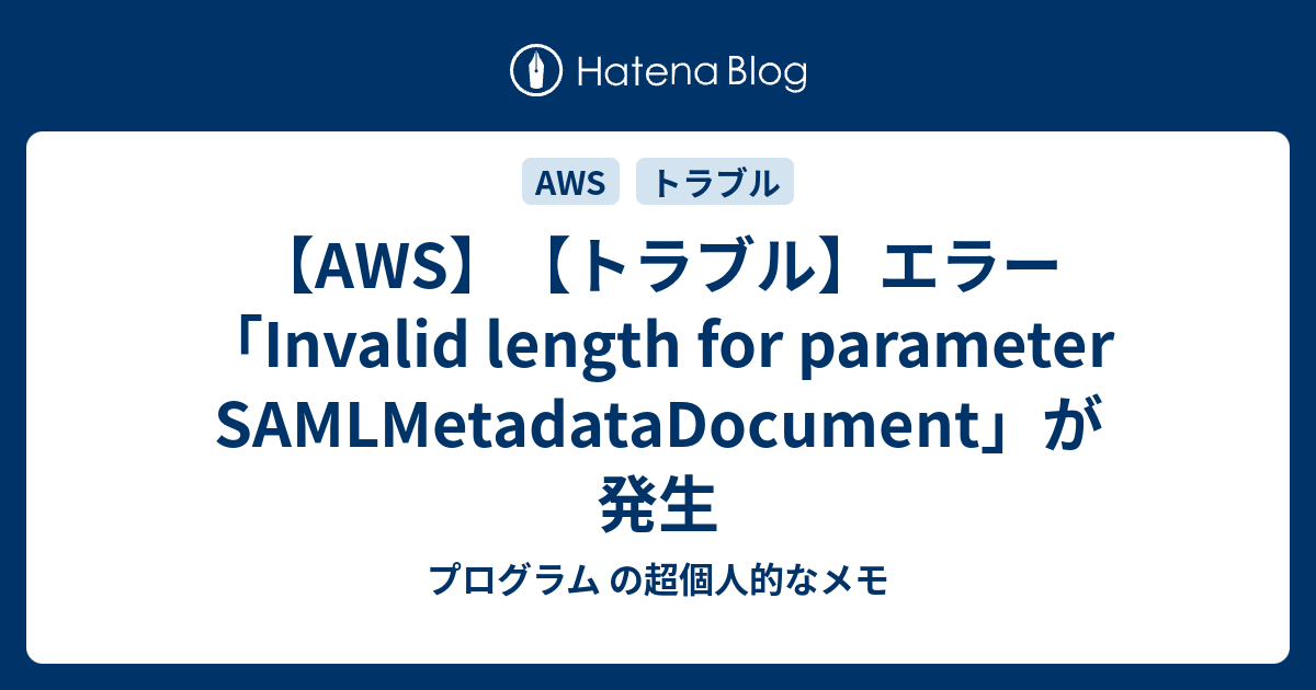 【AWS】【トラブル】エラー「Invalid length for parameter SAMLMetadataDocument」が発生