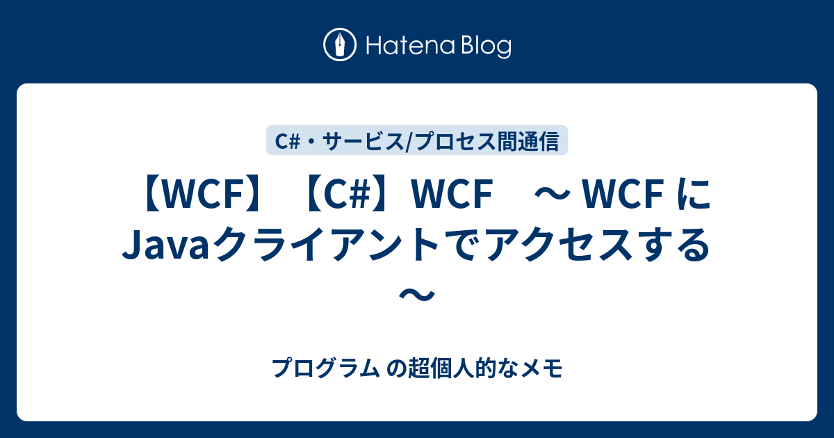 Wcf C Wcf Wcf に Javaクライアントでアクセスする プログラム の超個人的なメモ