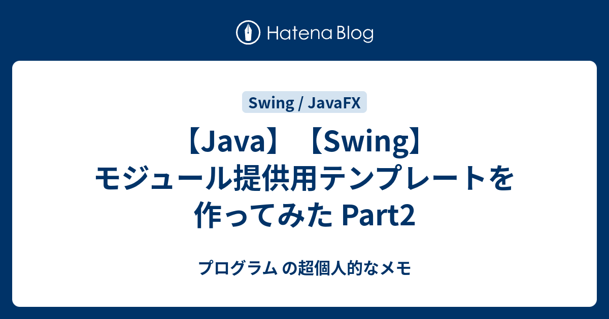 【Java】【Swing】モジュール提供用テンプレートを作ってみた Part2 - プログラム の超個人的なメモ