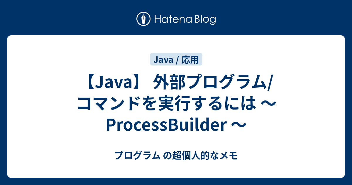 【Java】 外部プログラム/コマンドを実行するには ～ ProcessBuilder ～ - プログラム の超個人的なメモ