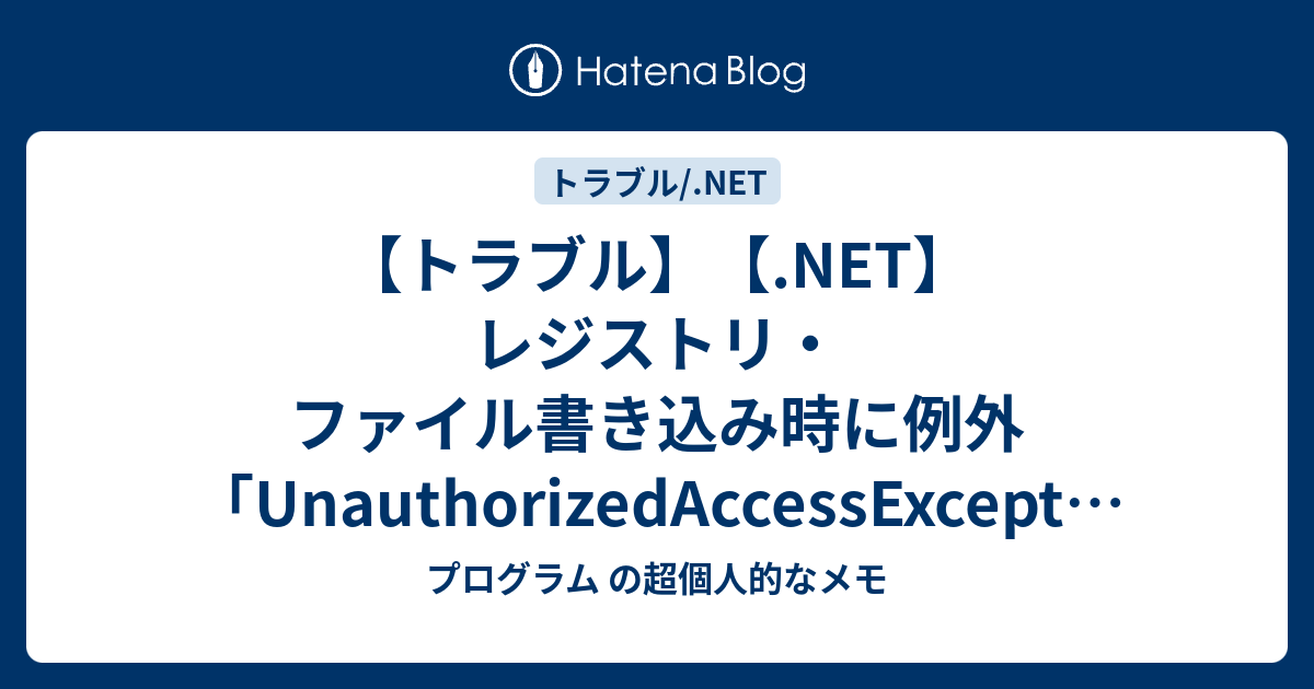 トラブル Net レジストリ ファイル書き込み時に例外 Unauthorizedaccessexception が発生する プログラム の超個人的なメモ