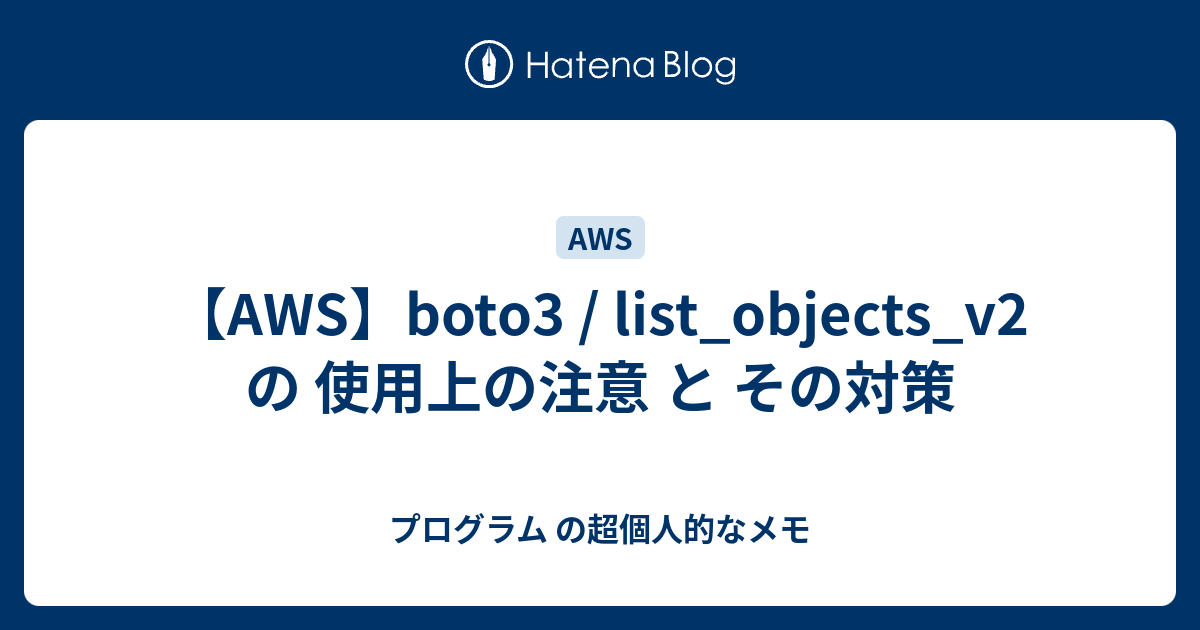 【AWS】boto3 API / list_objects_v2 の 使用上の注意 と その対策 プログラム の超個人的なメモ