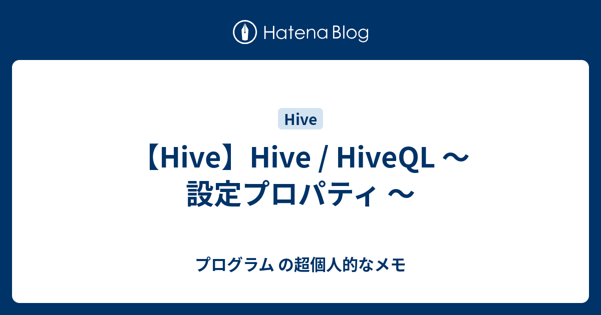 【Hive】Hive / HiveQL ～ 設定プロパティ ～ プログラム の超個人的なメモ