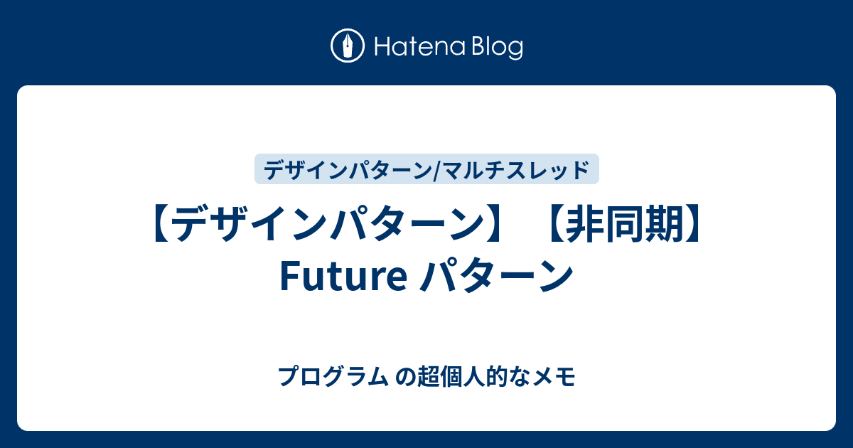 プログラム の超個人的なメモ  【デザインパターン】【非同期】 Future パターン ■ Future パターン ■ サンプル ■ 補足 参考文献関連記事