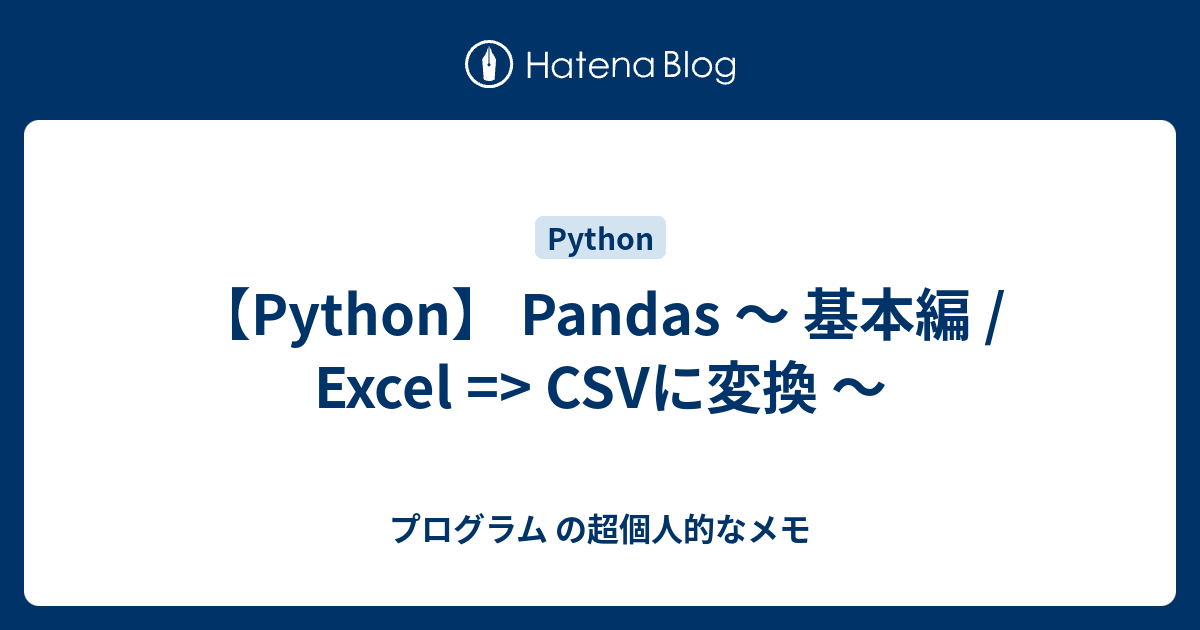 【Python】 Pandas ～ 基本編 / Excel => CSVに変換 ～ - プログラム の超個人的なメモ