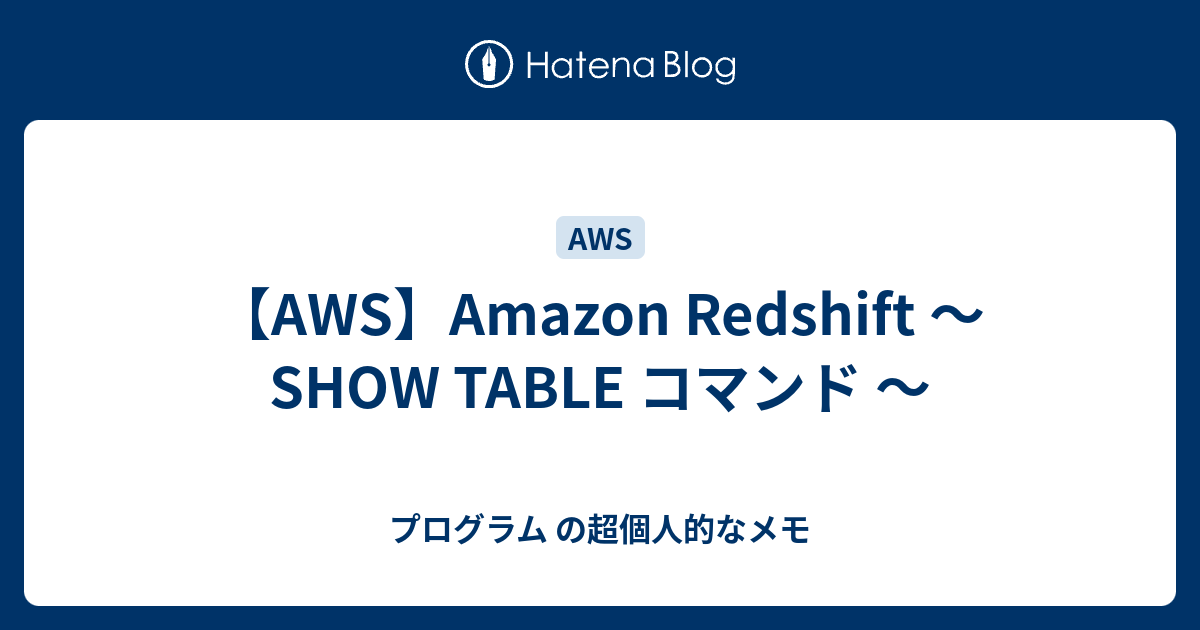【AWS】Amazon Redshift ～ SHOW TABLE コマンド ～ プログラム の超個人的なメモ