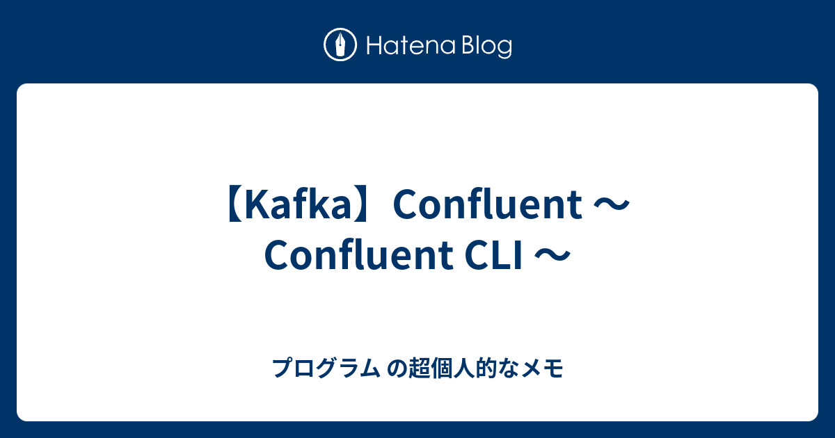 【Kafka】Confluent ～ Confluent CLI ～ - プログラム の超個人的なメモ
