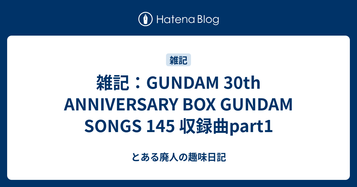 雑記 Gundam 30th Anniversary Box Gundam Songs 145 収録曲part1 とある廃人の趣味日記