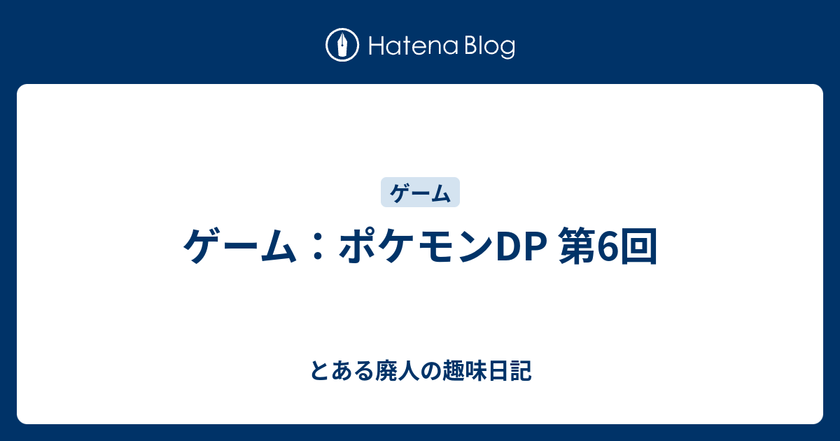 ゲーム ポケモンdp 第6回 とある廃人の趣味日記