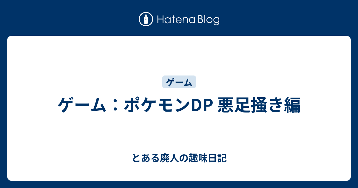 ゲーム ポケモンdp 悪足掻き編 とある廃人の趣味日記