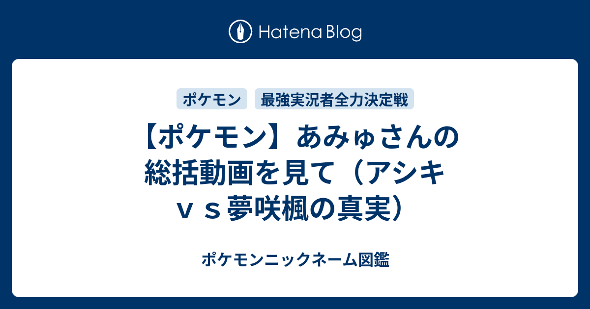 ポケモン あみゅさんの総括動画を見て アシキｖｓ夢咲楓の真実 ポケモンニックネーム図鑑