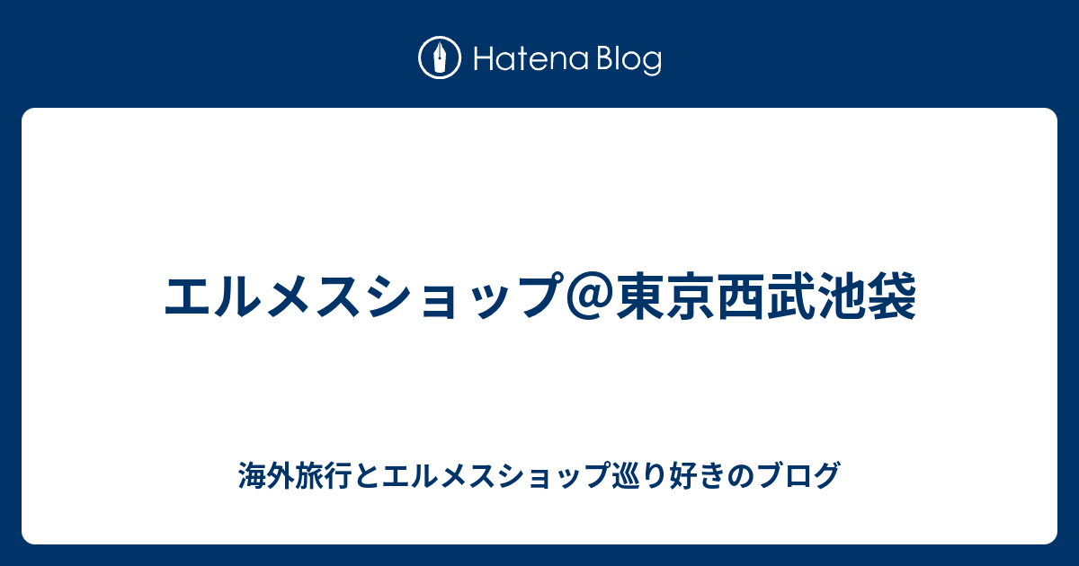 エルメスショップ 東京西武池袋 海外旅行とエルメスショップ巡り好きのブログ