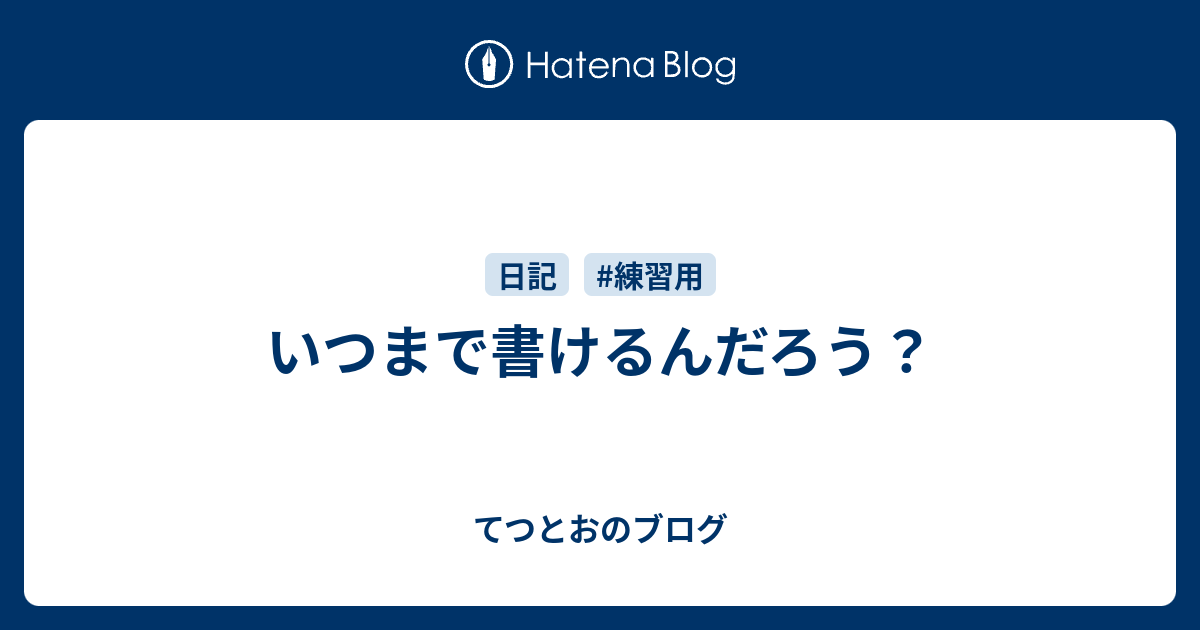 いつまで書けるんだろう てつとおのブログ