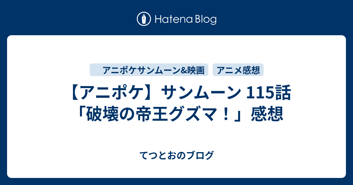 アニポケ サンムーン 115話 破壊の帝王グズマ 感想 てつとおのブログ