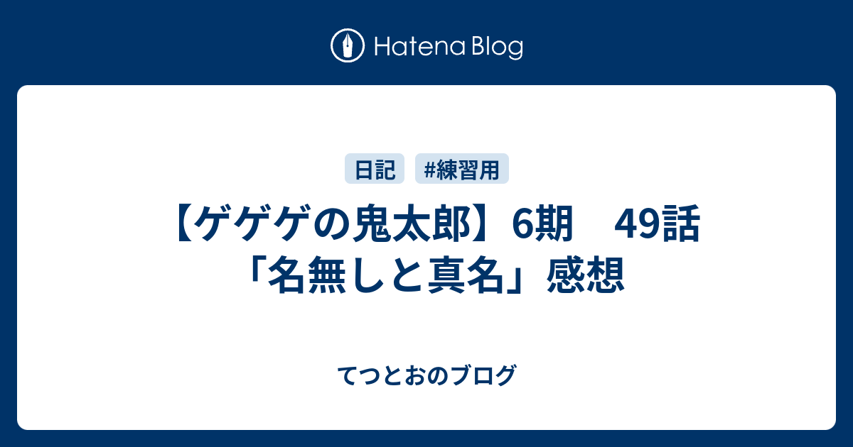 ゲゲゲの鬼太郎 6期 49話 名無しと真名 感想 てつとお ポケモンガオーレ アニポケ 鉄道 のブログ