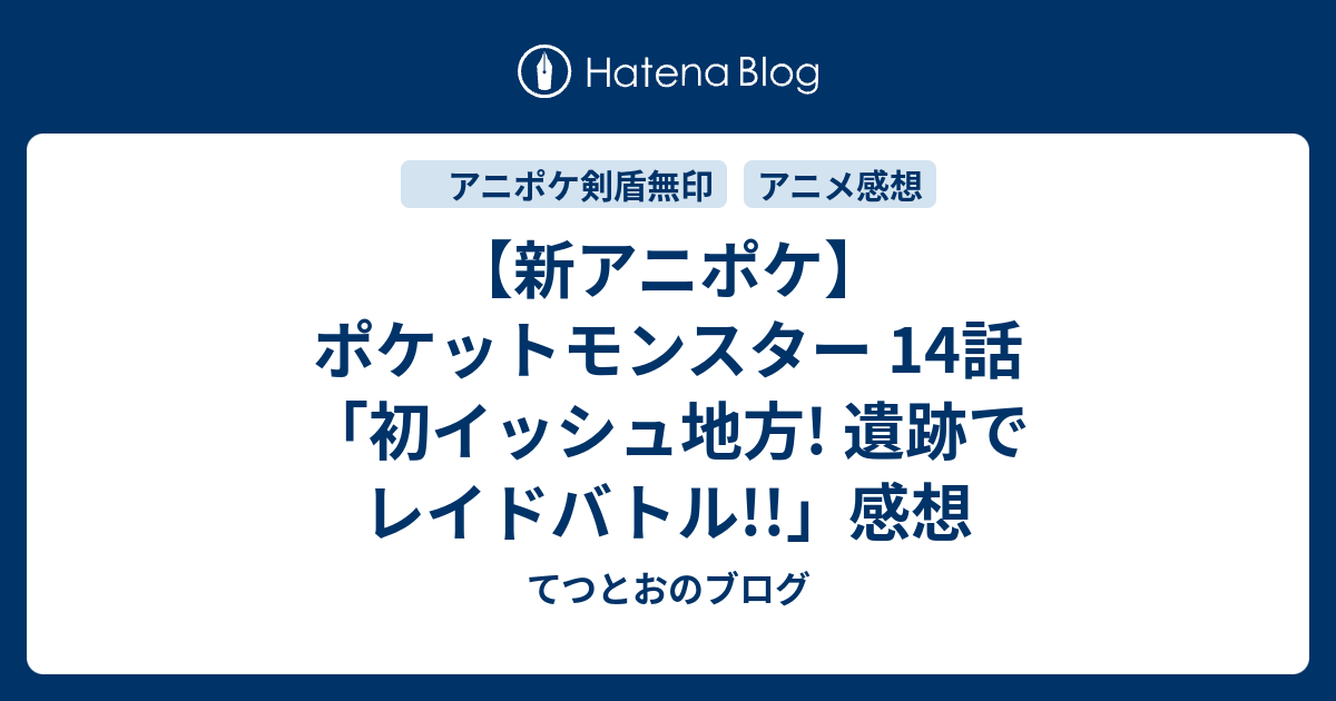 新アニポケ ポケットモンスター 14話 初イッシュ地方 遺跡でレイドバトル 感想 てつとおのブログ