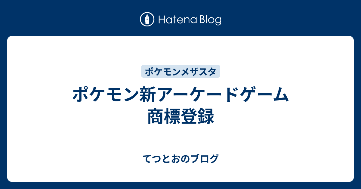 ポケモン新アーケードゲーム 商標登録 てつとおのブログ