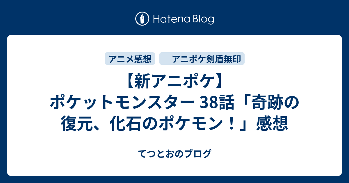 新アニポケ ポケットモンスター 38話 奇跡の復元 化石のポケモン 感想 てつとおのブログ