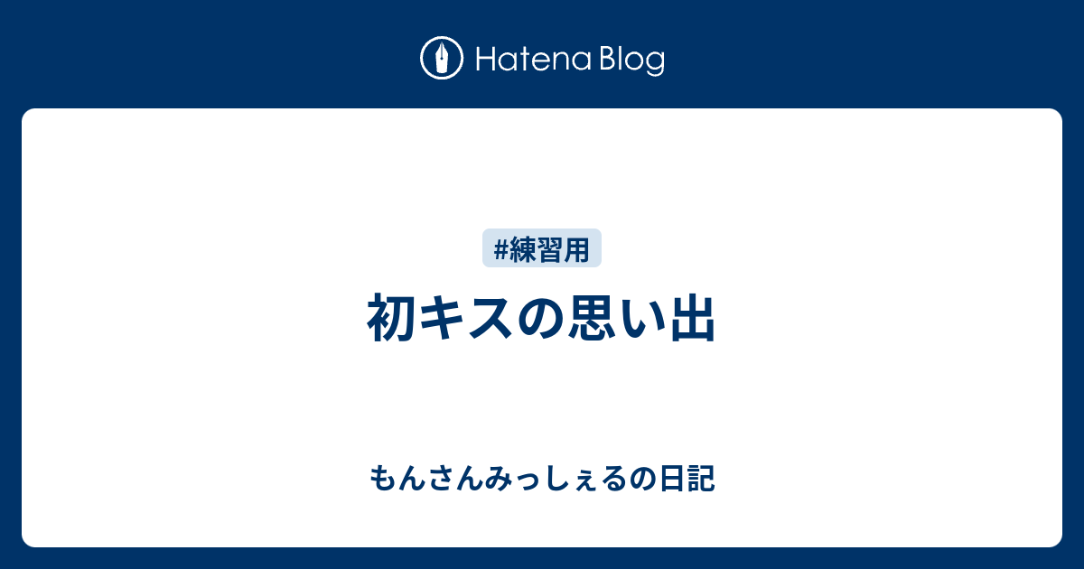 初キスの思い出 もんさんみっしぇるの日記