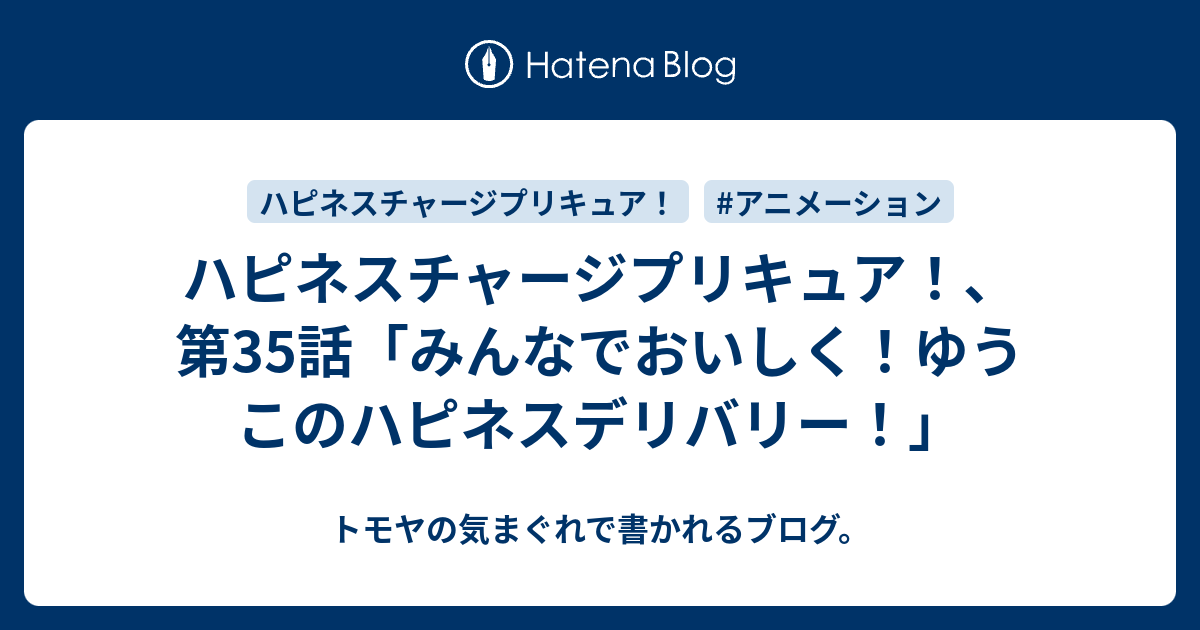 ハピネスチャージプリキュア 第35話 みんなでおいしく ゆうこのハピネスデリバリー トモヤの気まぐれで書かれるブログ