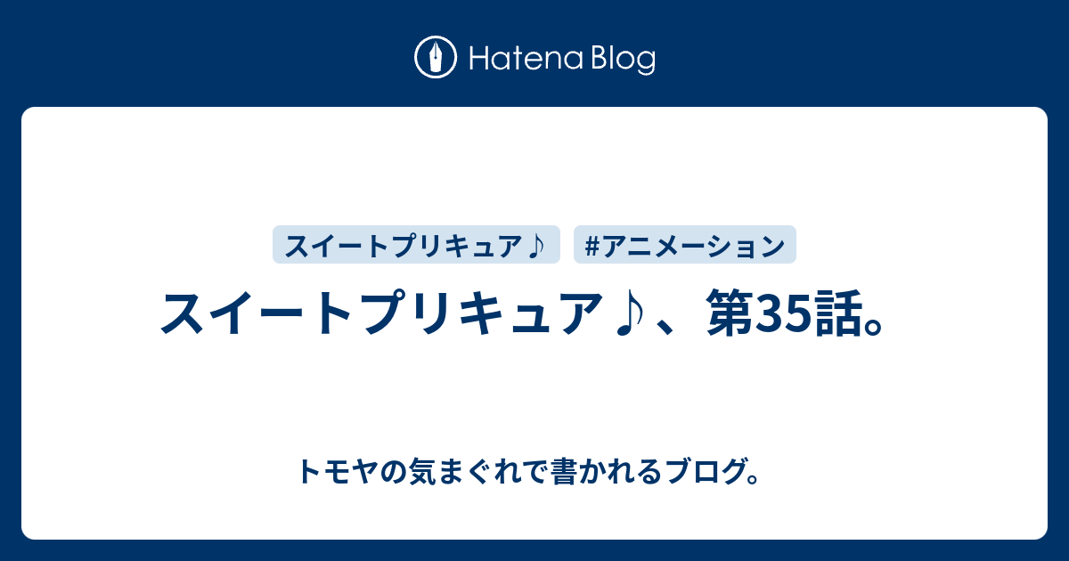 スイートプリキュア 第35話 トモヤの気まぐれで書かれるブログ