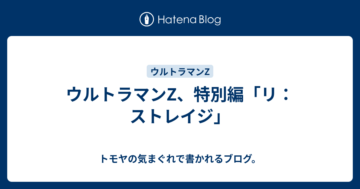 ウルトラマンz 特別編 リ ストレイジ トモヤの気まぐれで書かれるブログ