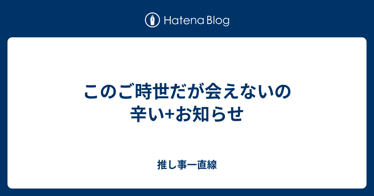 このご時世だが会えないの辛い お知らせ 推し事一直線