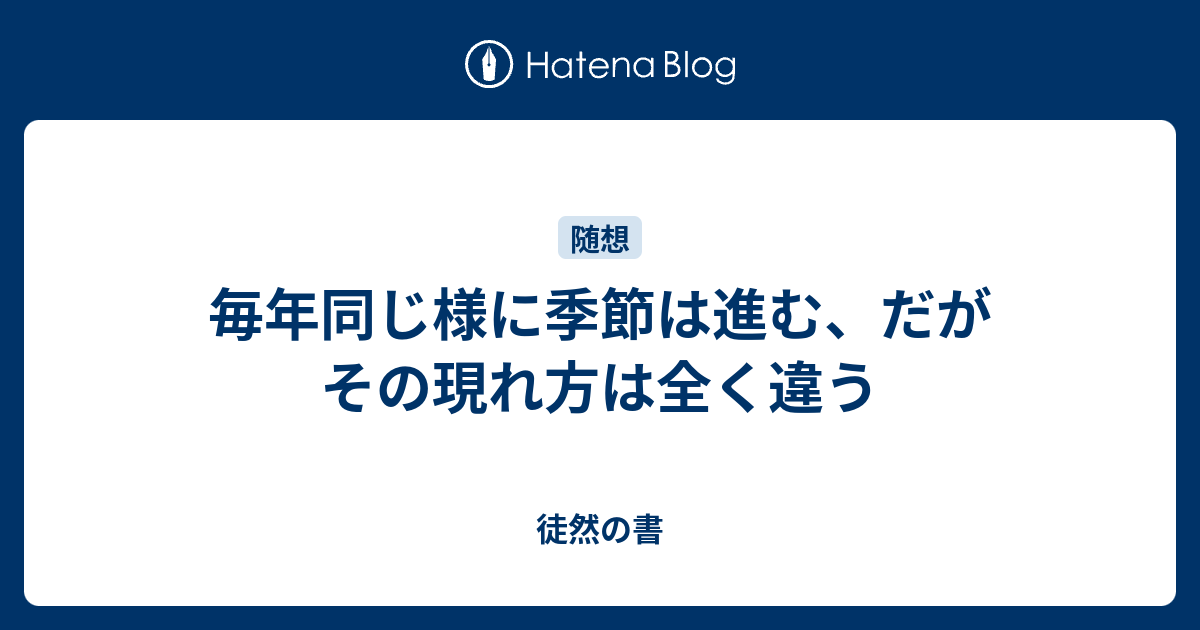 毎年同じ様に季節は進む、だがその現れ方は全く違う - 徒然の書