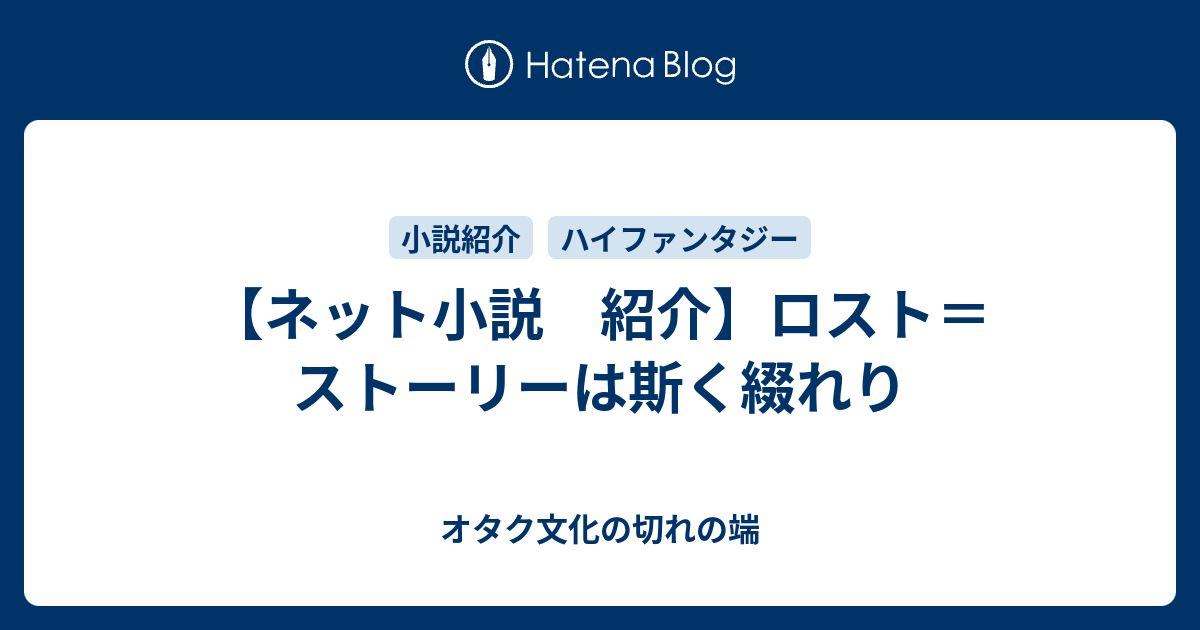 ネット小説 紹介 ロスト ストーリーは斯く綴れり オタク文化の切れの端